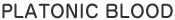 PLATONIC BLOOD